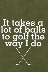 It Takes a Lot of Balls to Golf the Way I Do