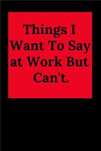 Things I Want to Say at Work But Can't.