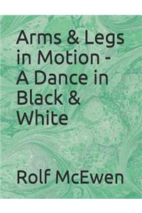Arms & Legs in Motion - A Dance in Black & White