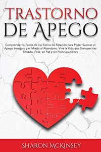 Trastorno de Apego: Comprender la Teoría de los Estilos de Relación para Poder Superar el Apego Inseguro y el Miedo al Abandono. Vive la Vida que Siempre Haz Soñado, Fe