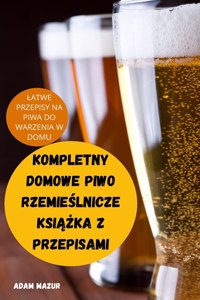 Kompletny Domowe Piwo Rzemie&#346;lnicze Ksi&#260;&#379;ka Z Przepisami