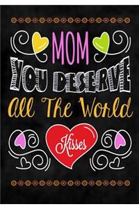 Mom You Deserve All the World