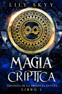 Magia Críptica: Trilogía de la Profecía Oculta Libro 1