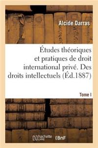 Études Théoriques Et Pratiques de Droit International Privé. Des Droits Intellectuels. Tome I