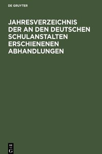 Jahresverzeichnis Der an Den Deutschen Schulanstalten Erschienenen Abhandlungen