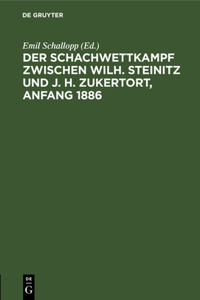 Der Schachwettkampf Zwischen Wilh. Steinitz Und J. H. Zukertort, Anfang 1886: Mit Erläuterungen