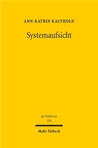 Systemaufsicht: Anforderungen an Die Ausgestaltung Einer Aufsicht Zur Abwehr Systemischer Risiken - Entwickelt Am Beispiel Der Finanzaufsicht