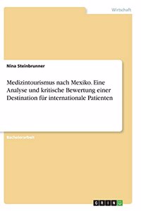 Medizintourismus nach Mexiko. Eine Analyse und kritische Bewertung einer Destination für internationale Patienten