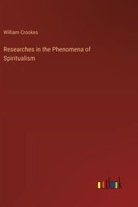 Researches in the Phenomena of Spiritualism