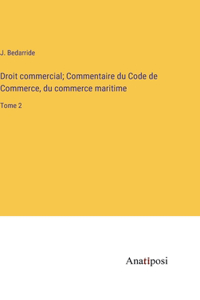 Droit commercial; Commentaire du Code de Commerce, du commerce maritime