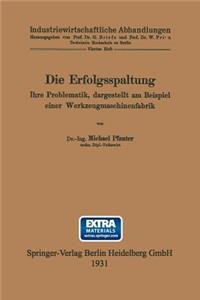 Die Erfolgsspaltung Ihre Problematik, Dargestellt Am Beispiel Einer Werkzeugmaschinenfabrik: Dissertation Zur Erlangung Der Würde Eines Doktor-Ingenieurs Der Technischen Hochschule Zu Berlin Vorgelegt Am 24. November 1930