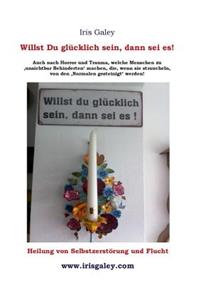 Willst du glücklich sein, dann sei es!