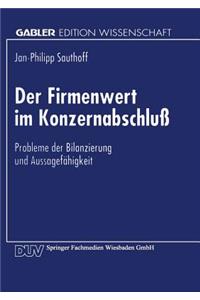 Der Firmenwert Im Konzernabschluß: Probleme Der Bilanzierung Und Aussagefähigkeit