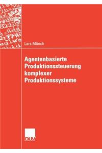 Agentenbasierte Produktionssteuerung Komplexer Produktionssysteme