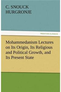 Mohammedanism Lectures on Its Origin, Its Religious and Political Growth, and Its Present State
