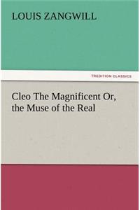 Cleo The Magnificent Or, the Muse of the Real