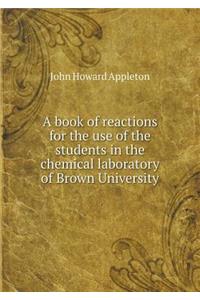 A Book of Reactions for the Use of the Students in the Chemical Laboratory of Brown University