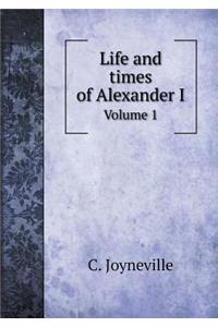Life and Times of Alexander I Volume 1