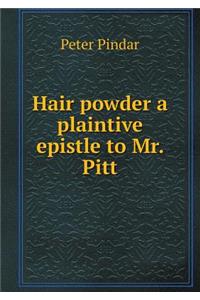 Hair Powder a Plaintive Epistle to Mr. Pitt