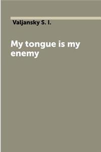 My tongue is my enemy