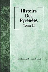 Histoire des Pyrenées: Et des Rapports Internationaux de la France Avec L'Espagne depuis les temps. Tome II