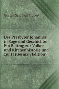 Der Presbyter Johannes in Sage und Geschichte: Ein Beitrag zur Volker- und Kirchenhistorie und zur H (German Edition)