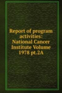Report of program activities: National Cancer Institute Volume 1978 pt.2A