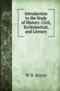 Introduction to the Study of History: Civil, Ecclesiastical, and Literary