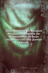Sitzungsberichte der Koniglich Preussischen Akademie der Wissenschaften zu Berlin Volume Jan-Juni 1906 (German Edition)