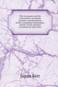 Covenants and the covenanters; covenants, sermons, and documents of the covenanted reformation. Introd. on the national covenants by James Kerr