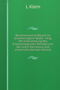 Bemerkenswerte Baume Im Grossherzogtum Baden . Hrsg. Mit Unterstutzung Des Grossherzoglichen Ministeriums Der Justiz, Des Kultus Und Unterrichts (German Edition)