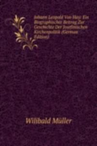 Johann Leopold Von Hay: Ein Biographischer Beitrag Zur Geschichte Der Josefinischen Kirchenpolitik (German Edition)