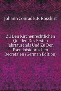 Zu Den Kirchenrechtlichen Quellen Des Ersten Jahrtausends Und Zu Den Pseudoisidorischen Decretalen (German Edition)