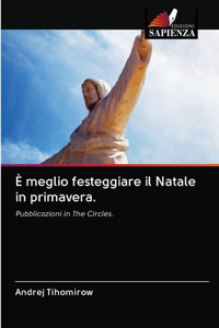 È meglio festeggiare il Natale in primavera.