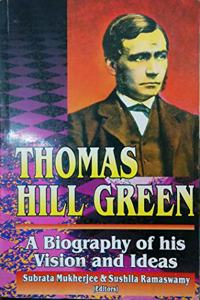 Thomas Hill Green  : A Biography Of His Vision And Ideas