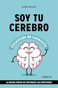 Soy tu cerebro, encantado de conocerte: La nueva forma de entender las emociones