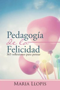 Pedagogia de La Felicidad: 365 Reflexiones Para Pensar