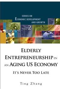Elderly Entrepreneurship in an Aging Us Economy: It's Never Too Late