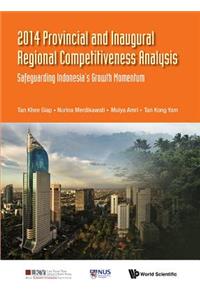 2014 Provincial And Inaugural Regional Competitiveness Analysis: Safeguarding Indonesia's Growth Momentum