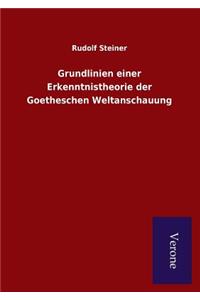 Grundlinien einer Erkenntnistheorie der Goetheschen Weltanschauung