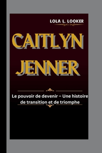 Caitlyn Jenner: Le pouvoir de devenir - Une histoire de transition et de triomphe