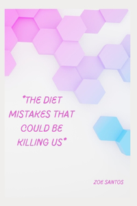 *The Diets mistakes that could be Killing us*