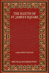 The Sleuth Of St. James's Square - Large Print Edition