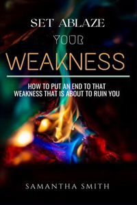 Set Ablaze your Weakness