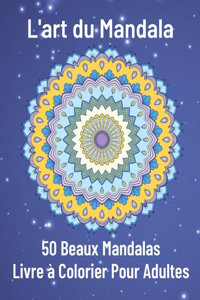 L'art du Mandala 50 Beaux Mandalas Livre à Colorier Pour Adultes