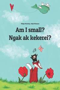 Am I small? Ngak ak kekerei?