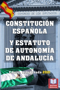 CONSTITUCIÓN ESPAÑOLA Y ESTATUTO DE AUTONOMÍA DE ANDALUCÍA. Edición actualizada 2021.