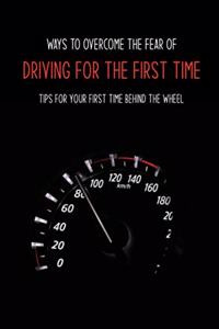 Ways To Overcome The Fear Of Driving For The First Time