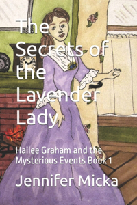 Secrets of the Lavender Lady: Hailee Graham and the Mysterious Events Book 1