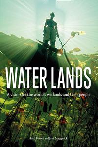 Water Lands: A vision for the world?s wetlands and their people